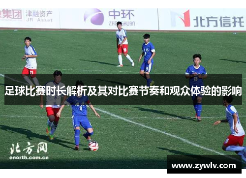 足球比赛时长解析及其对比赛节奏和观众体验的影响