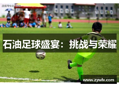 石油足球盛宴：挑战与荣耀