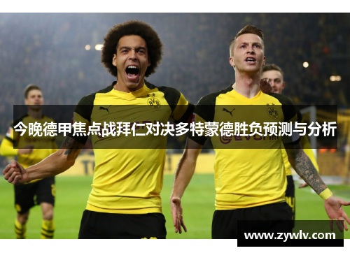 今晚德甲焦点战拜仁对决多特蒙德胜负预测与分析