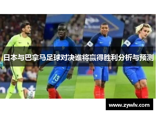 日本与巴拿马足球对决谁将赢得胜利分析与预测