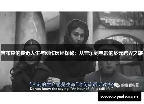 吉布森的传奇人生与创作历程探秘：从音乐到电影的多元跨界之旅